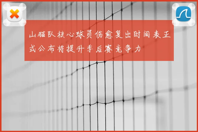 山猫队核心球员伤愈复出时间表正式公布将提升季后赛竞争力