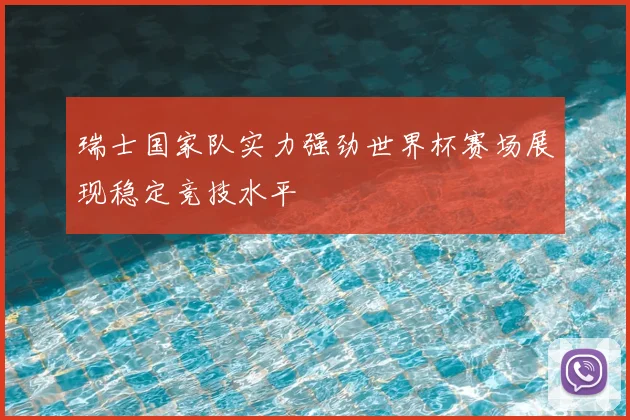 瑞士国家队实力强劲世界杯赛场展现稳定竞技水平