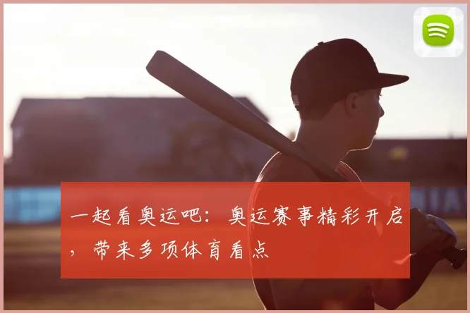 一起看奥运吧：奥运赛事精彩开启，带来多项体育看点