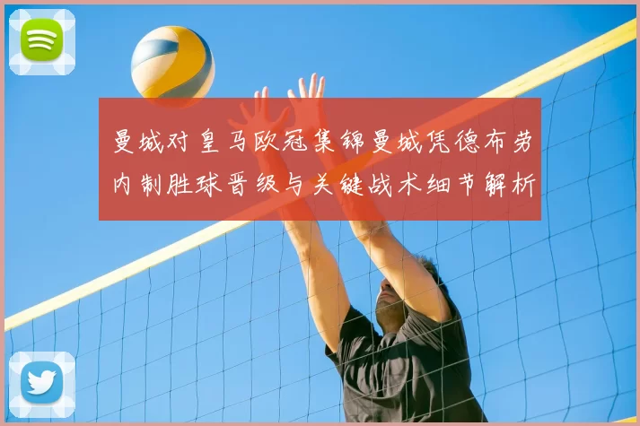 曼城对皇马欧冠集锦曼城凭德布劳内制胜球晋级与关键战术细节解析